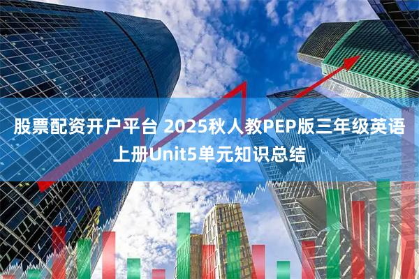 股票配资开户平台 2025秋人教PEP版三年级英语上册Unit5单元知识总结