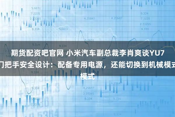 期货配资吧官网 小米汽车副总裁李肖爽谈YU7门把手安全设计：配备专用电源，还能切换到机械模式