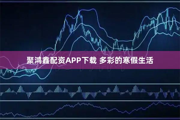 聚鸿鑫配资APP下载 多彩的寒假生活