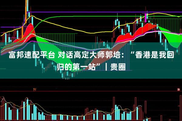富邦速配平台 对话高定大师郭培：“香港是我回归的第一站”｜贵圈
